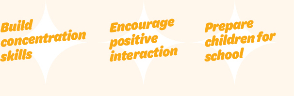 Build concentration skills, Encourage positive interaction, Prepare children for school